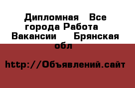 Дипломная - Все города Работа » Вакансии   . Брянская обл.